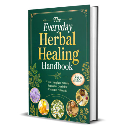 The Everyday Herbal Healing Handbook: Your Complete Natural Remedies Guide for Common Ailments